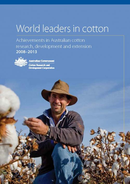 Cover of CRDC's World leaders in cotton: Achievements in Australian cotton RD&E 2008-13 report. Cotton grower kneeling in paddock holding cotton boll. 